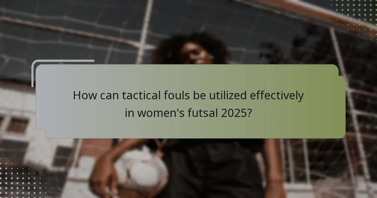 How can tactical fouls be utilized effectively in women's futsal 2025?