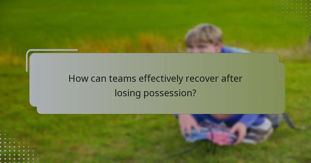 How can teams effectively recover after losing possession?