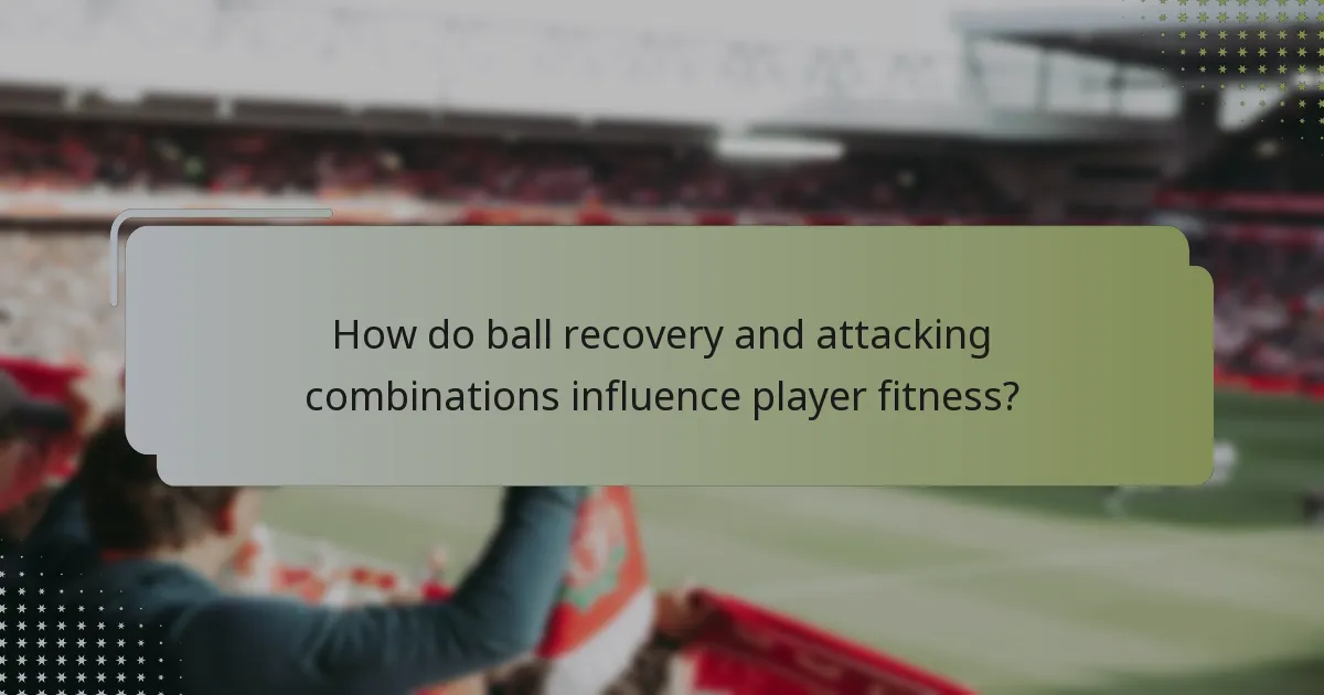 How do ball recovery and attacking combinations influence player fitness?