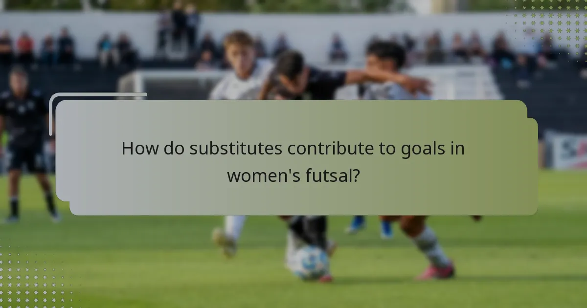How do substitutes contribute to goals in women's futsal?