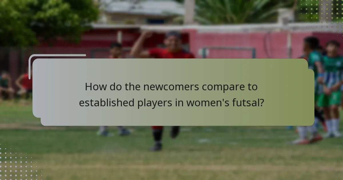 How do the newcomers compare to established players in women's futsal?