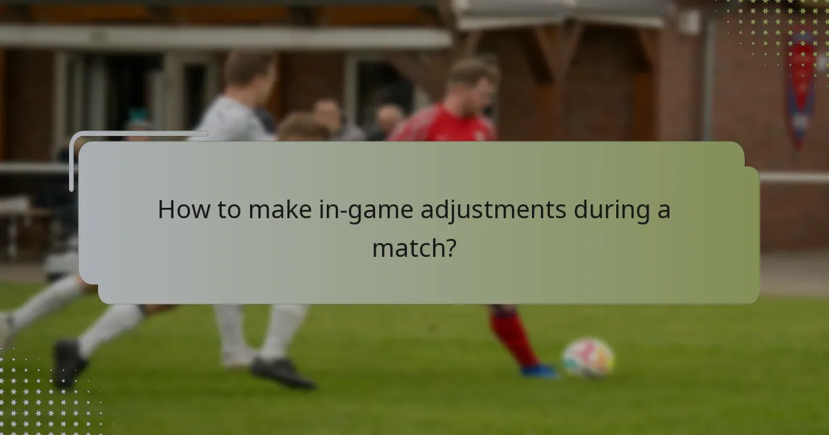 How to make in-game adjustments during a match?