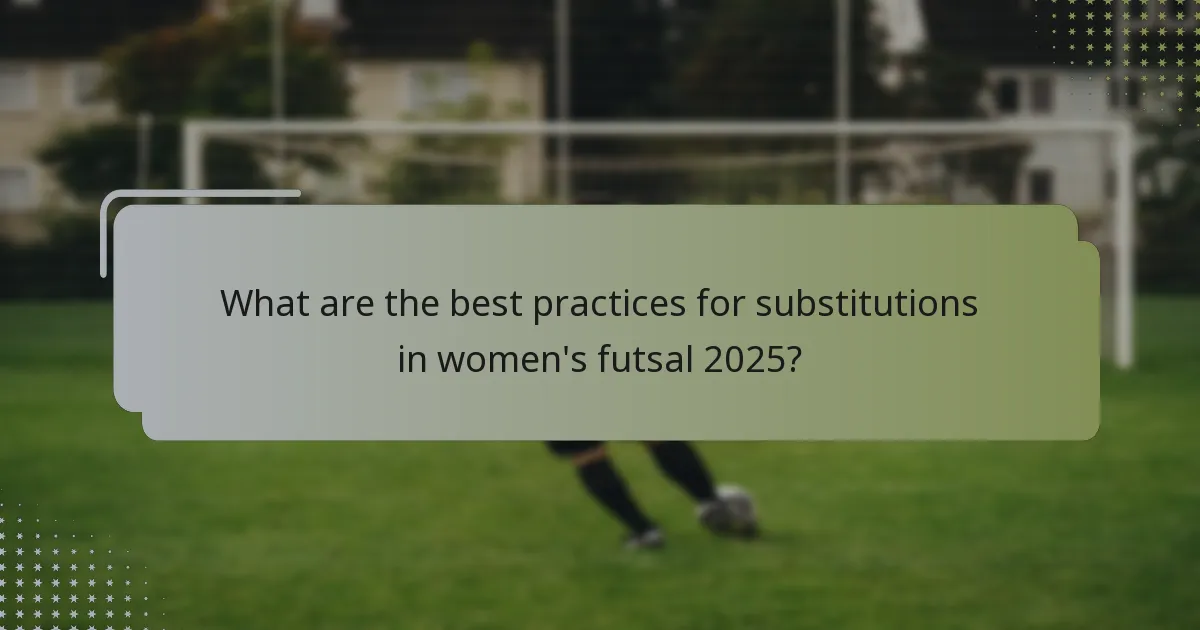 What are the best practices for substitutions in women's futsal 2025?