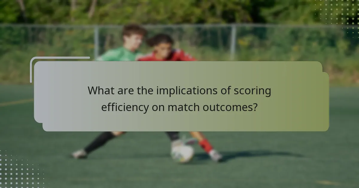 What are the implications of scoring efficiency on match outcomes?