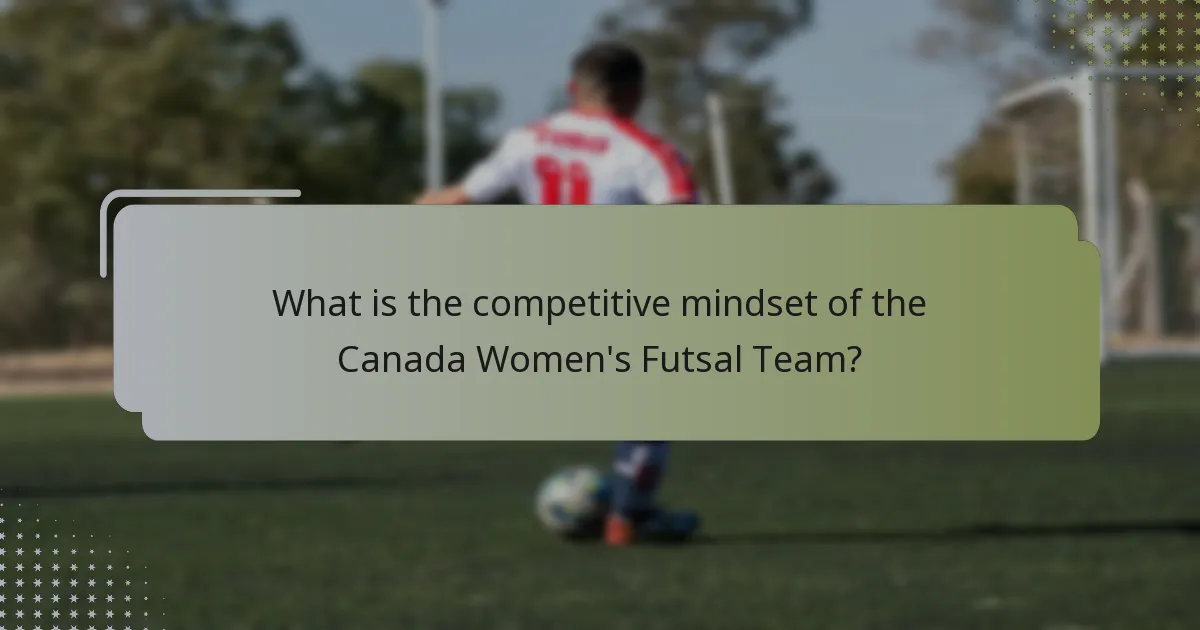 What is the competitive mindset of the Canada Women's Futsal Team?