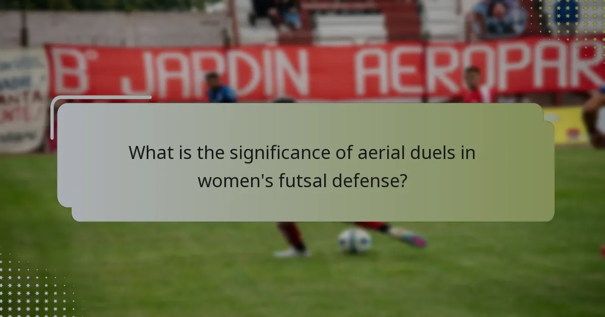 What is the significance of aerial duels in women's futsal defense?