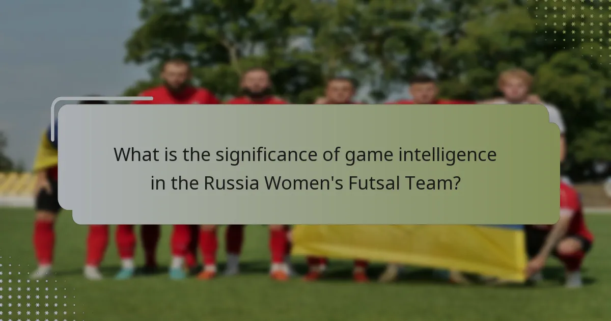 What is the significance of game intelligence in the Russia Women's Futsal Team?
