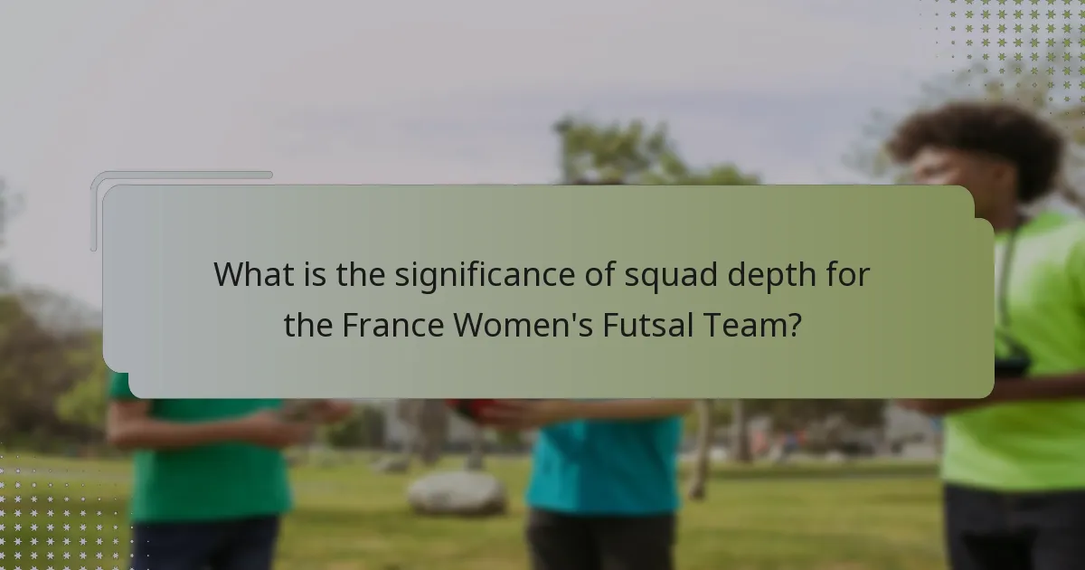 What is the significance of squad depth for the France Women's Futsal Team?