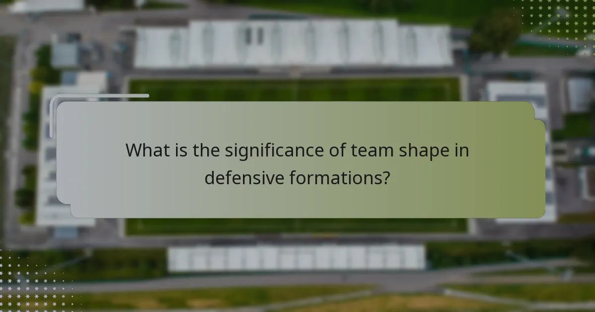 What is the significance of team shape in defensive formations?