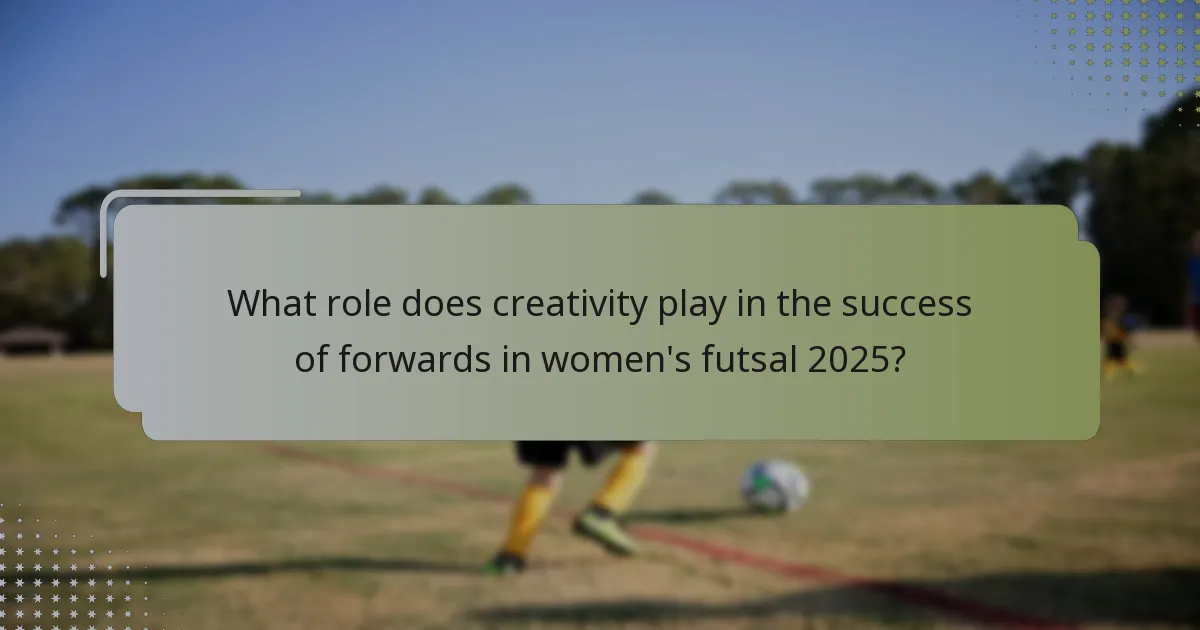 What role does creativity play in the success of forwards in women's futsal 2025?