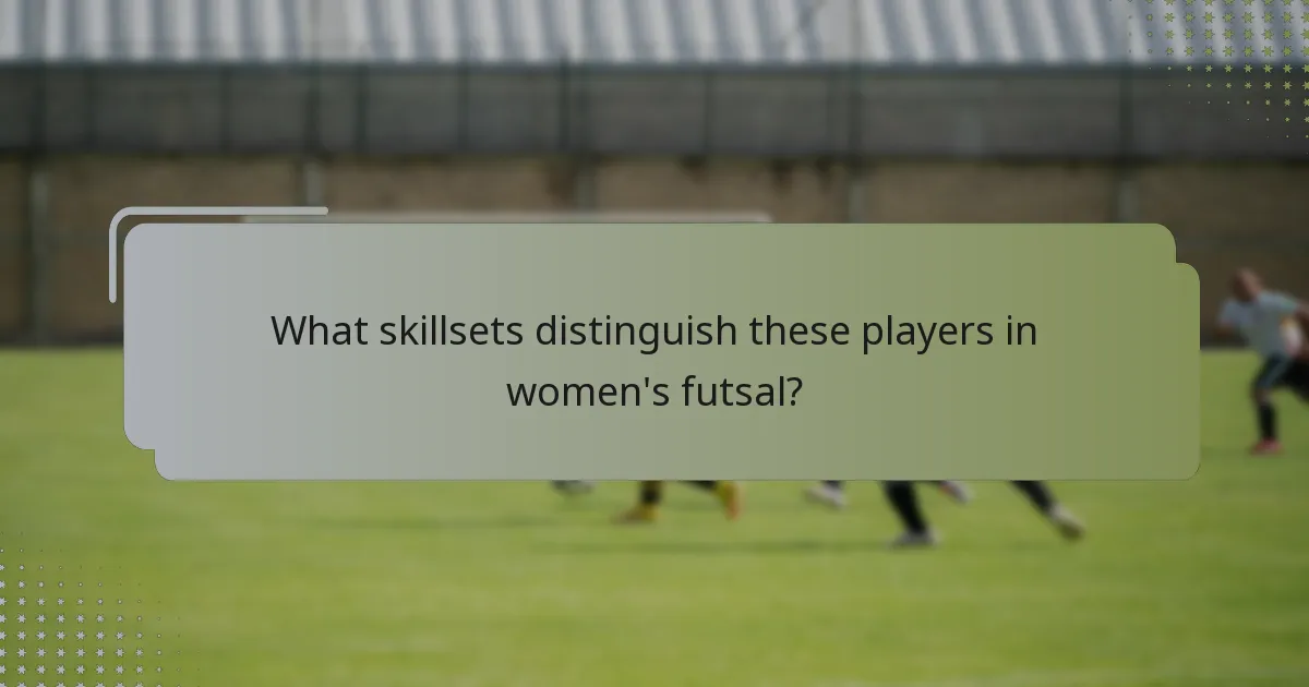 What skillsets distinguish these players in women's futsal?