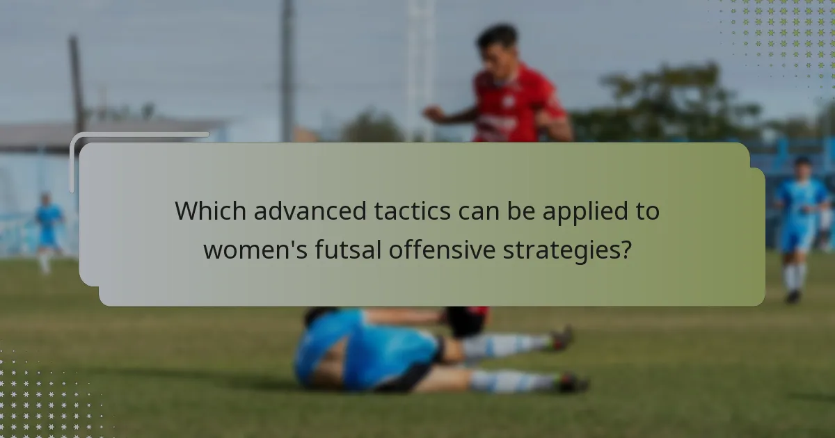 Which advanced tactics can be applied to women's futsal offensive strategies?