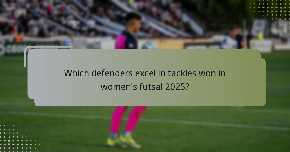 Which defenders excel in tackles won in women's futsal 2025?
