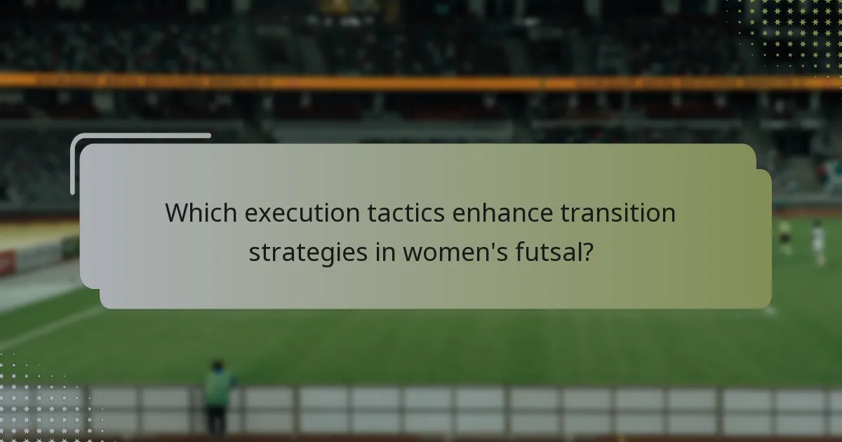 Which execution tactics enhance transition strategies in women's futsal?