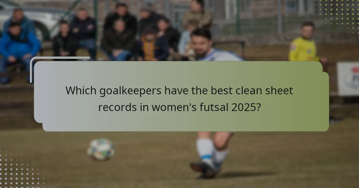 Which goalkeepers have the best clean sheet records in women's futsal 2025?