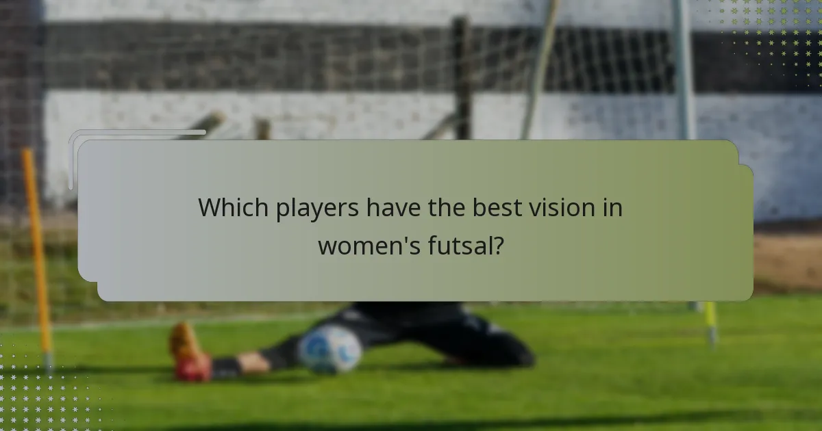 Which players have the best vision in women's futsal?