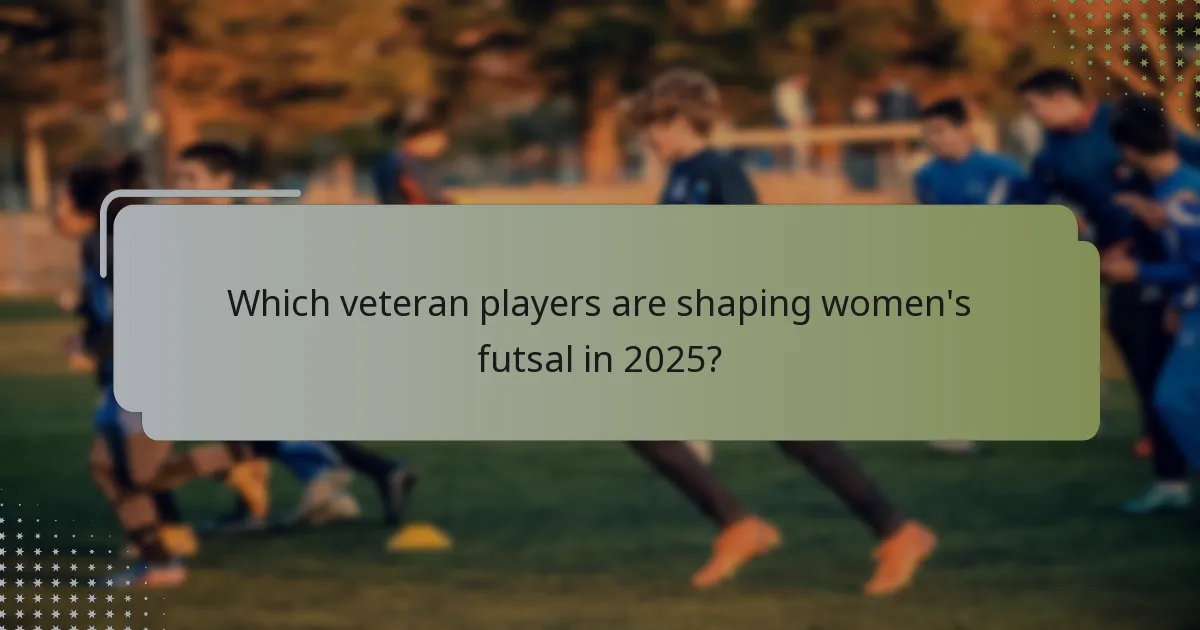 Which veteran players are shaping women's futsal in 2025?